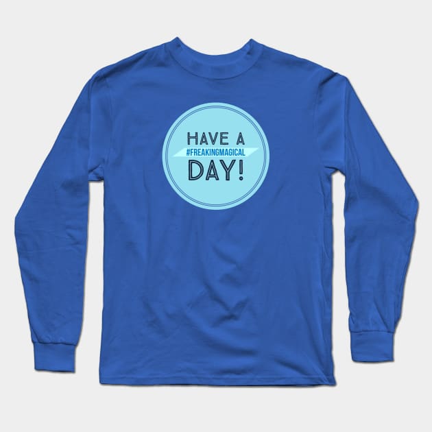 Have a #FreakingMagical Day Long Sleeve T-Shirt by Be Our Guest Podcast